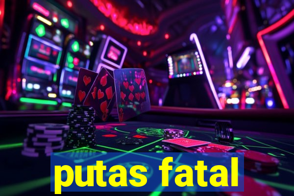 putas fatal